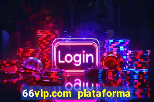 66vip.com plataforma de jogos